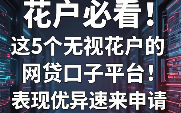 花户必看！这5个无视花户的网贷口子平台，表现优异速来申请