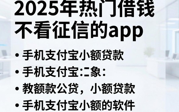 2025年热门借钱不看征信的app，概括五个手机支付宝小额贷款的软件