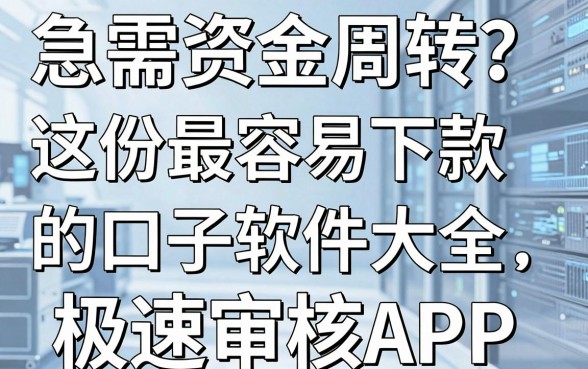 急需资金周转?这份最容易下款的口子软件大全,精选几家极速审核APP!
