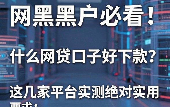 网黑黑户必看!什么网贷口子好下款?这几家平台实测绝对实用!