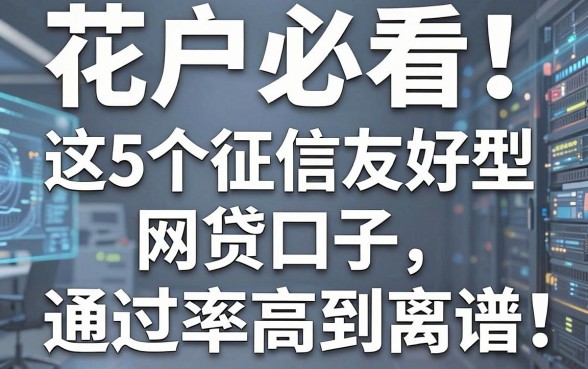 花户必看！这5个征信友好型网贷口子，通过率高到离谱