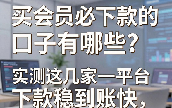 买会员必下款的口子有哪些？实测这几家平台下款稳到账快！