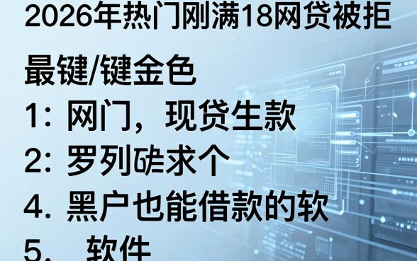 2026年热门刚满18网贷被拒,罗列5个黑户也能借款的软件