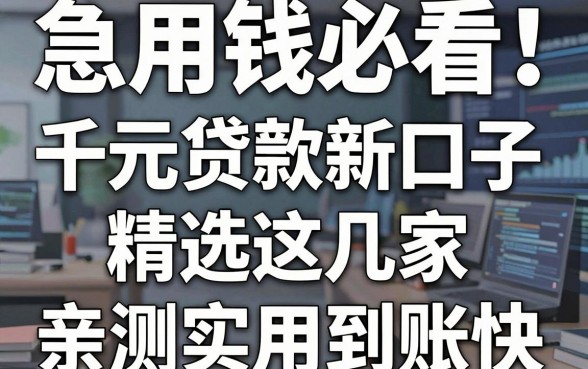 急用钱必看！千元贷款新口子精选这几家，亲测实用到账快！
