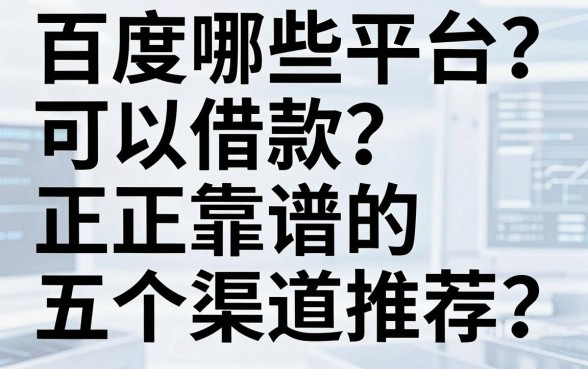 百度哪些平台可以借款?正规靠谱的五个渠道推荐,帮你快速解决资金难题