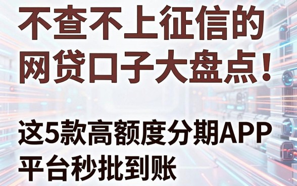 不查不上征信的网贷口子大盘点!这5款高额度分期APP平台秒批到账