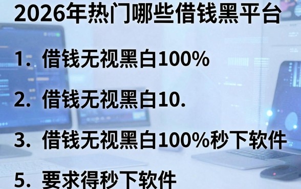 2026年热门哪些借钱黑平台,概括5个借钱无视黑白100%秒下软件