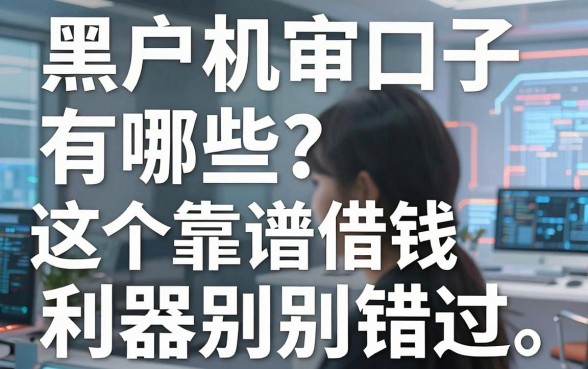 黑户机审口子有哪些？这5个靠谱借钱利器别错过！