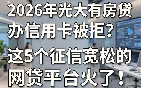 2026年光大有房贷办信用卡被拒?这5个征信宽松的网贷平台火了!