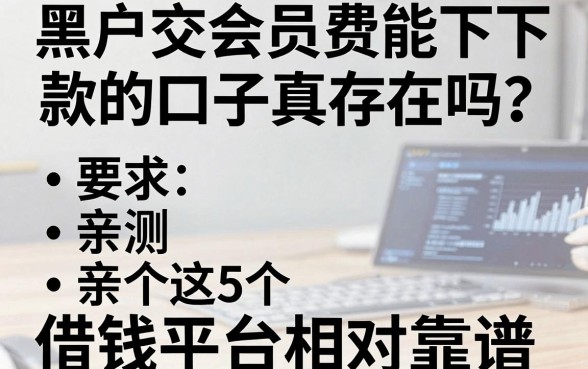 黑户交会员费能下款的口子真存在吗？亲测这5个借钱平台相对靠谱！