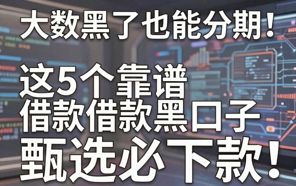 大数据黑了也能分期!这5个靠谱借款黑口子,甄选必下款!
