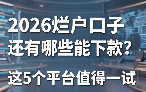 2026烂户口子还有哪些能下款?这5个平台值得一试!