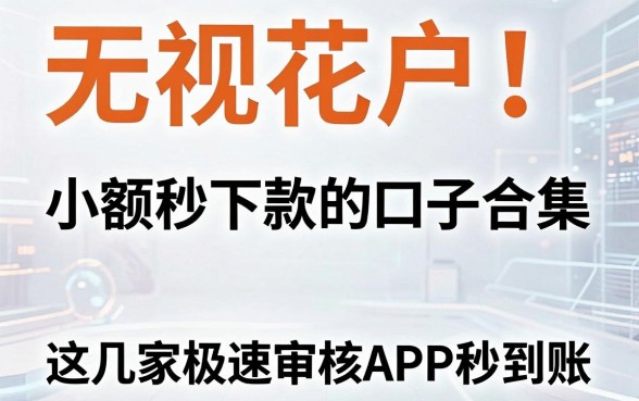 无视花户！小额秒下款的口子合集，这几家极速审核APP秒到账