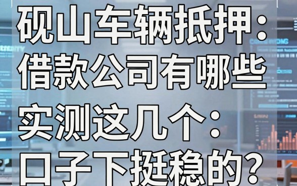 砚山车辆抵押借款公司有哪些,实测这几个口子下款挺稳的