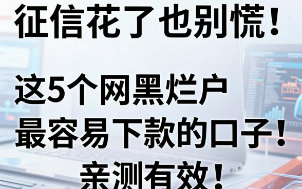 征信花了也别慌！这5个网黑烂户最容易下款的口子，亲测有效