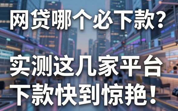 网贷哪个必下款？实测这几家平台下款快到惊艳！