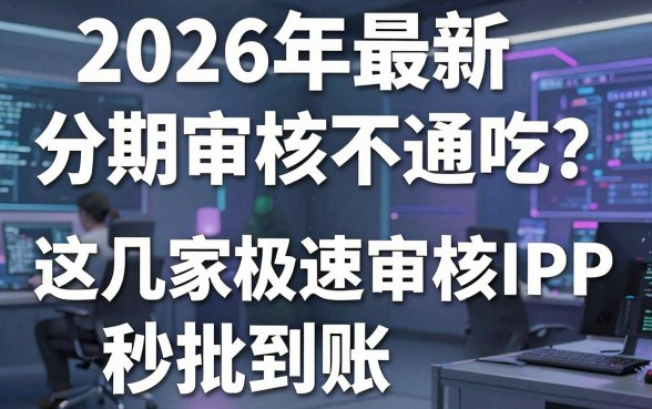 2026年最新分期审核不通吃？这几家极速审核APP秒批到账！