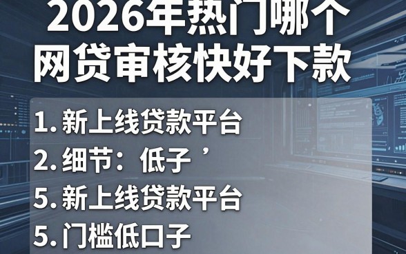 2026年热门哪个网贷审核快好下款,概括5个新上线贷款平台门槛低口子