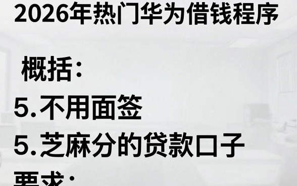 2026年热门华为借钱程序,概括5个不用面签和芝麻分的贷款口子