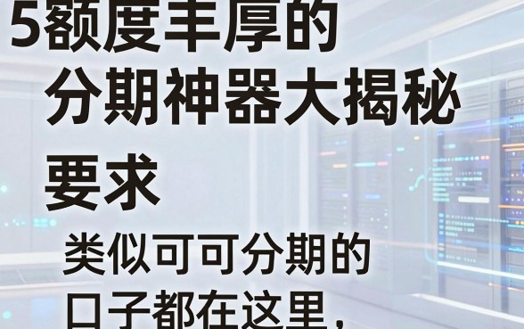 5款额度丰厚的分期神器大揭秘，类似可可分期的口子都在这里！