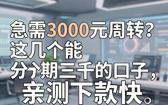 急需3000元周转?这几个能分期三千的口子,亲测下款快!