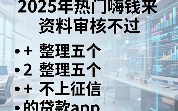 2025年热门嗨钱来资料审核不过，整理五个不上征信的贷款app