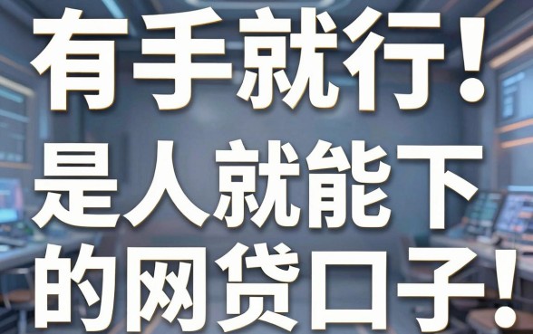 有手就行！这几个“是人就能下的网贷口子”亲测靠谱，急用钱速看