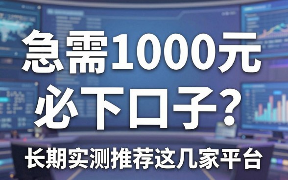急需1000元必下口子？长期实测推荐这几家平台，秒过！