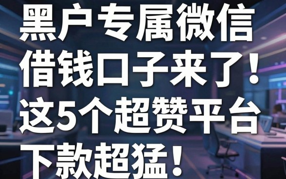 黑户专属微信借钱口子来了!这5个超赞平台下款超猛