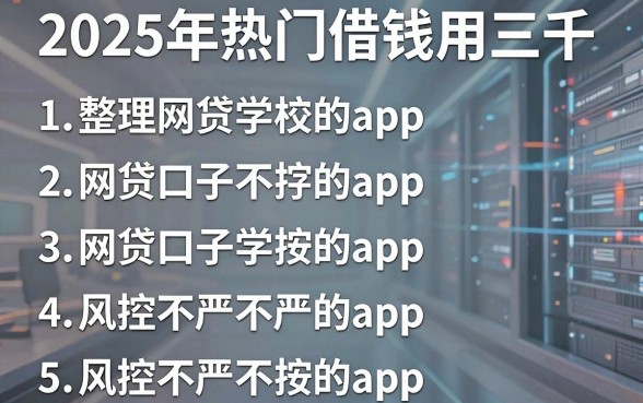 2025年热门借钱用三千,整理5个网贷口子风控不严的app