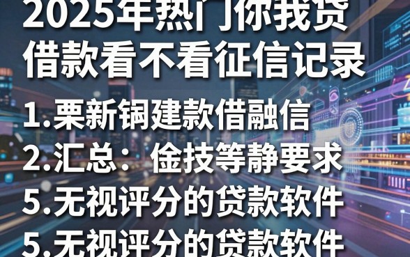 2025年热门你我贷借款看不看征信记录,汇总5个无视评分的贷款软件