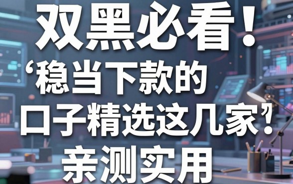 双黑必看!稳当下款的口子精选这几家,亲测实用
