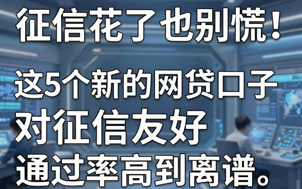征信花了也别慌!这5个新的网贷口子对征信友好,通过率高到离谱!