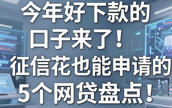 今年好下款的口子来了!征信花也能申请的5个网贷盘点