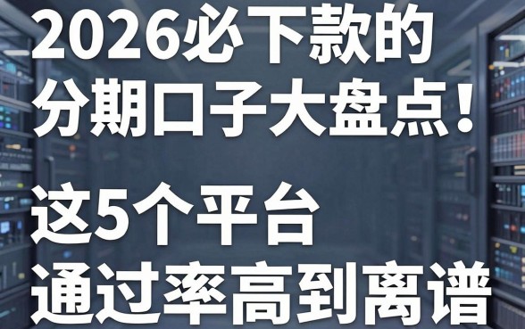 2026必下款的分期口子大盘点！这5个平台通过率高到离谱