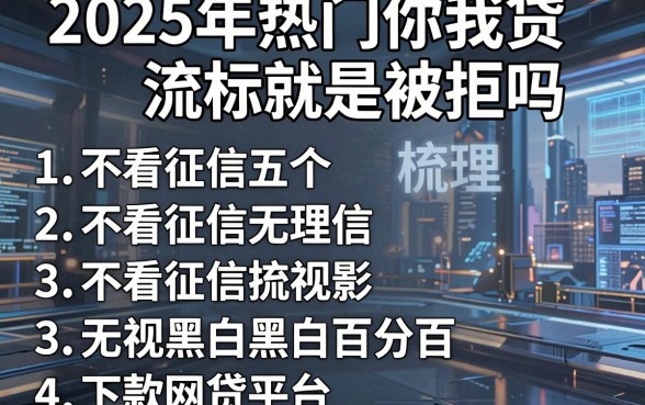 2025年热门你我贷流标就是被拒吗,梳理五个不看征信无视黑白百分百下款网贷平台