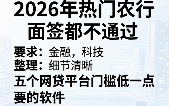 2026年热门农行面签都不通过，整理五个网贷平台门槛低一点的软件