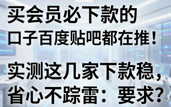 买会员必下款的口子百度贴吧都在推！实测这几家下款稳，省心不踩雷