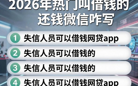 2026年热门叫借钱的还钱微信咋写,汇总五个失信人员可以借钱的网贷app