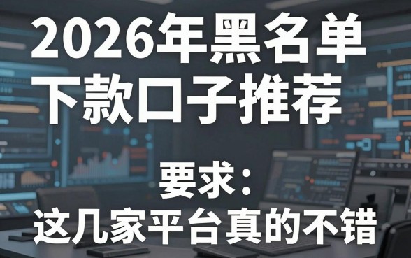2026年黑名单下款口子推荐,这几家平台真的不错!