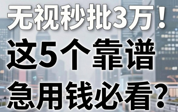 无视黑白秒批3万！这5个靠谱借钱口子，急用钱必看！