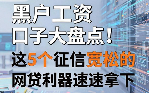 黑户工资口子大盘点！这5个征信宽松的网贷利器速速拿下