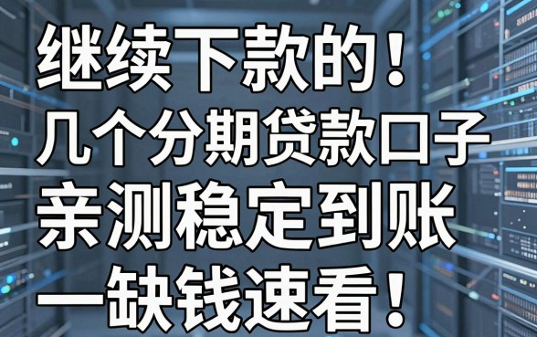 继续下款的几个分期贷款口子,亲测稳定到账,缺钱速看!