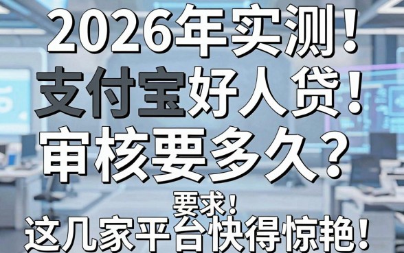 2026年实测!支付宝好人贷审核要多久?这几家平台快得惊艳!