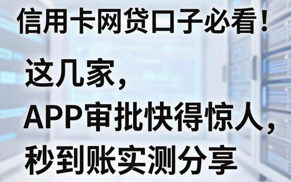 信用卡网贷口子必看!这几家APP审批快得惊人,秒到账实测分享