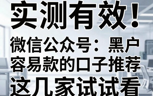 实测有效!微信公众号黑户容易下款的口子推荐,这几家试试看
