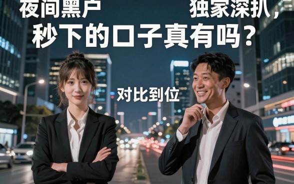 夜间黑户秒下的口子真有吗？独家深扒，对比到位秒懂！