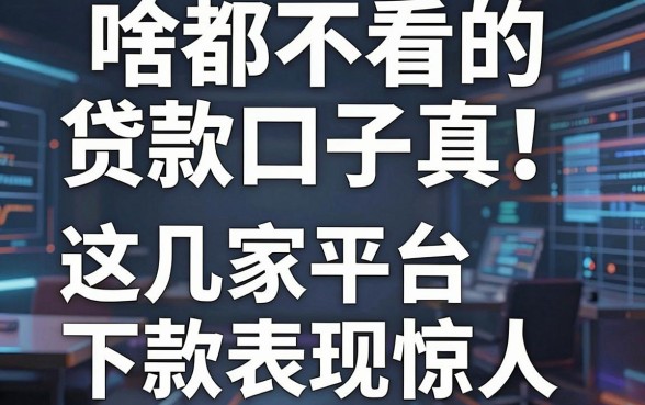 啥都不看的贷款口子真香!这几家平台下款表现惊人