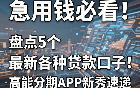 急用钱必看！盘点5个最新各种贷款口子，高能分期APP新秀速递！
