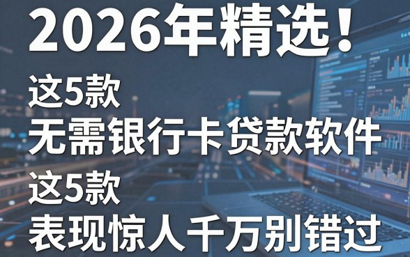 2026年精选！这5款无需银行卡贷款软件，表现惊人千万别错过